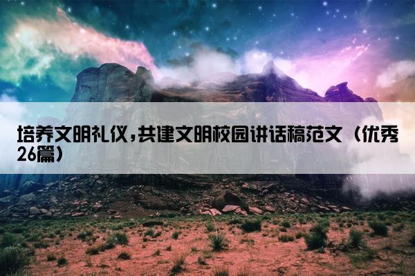 培养文明礼仪,共建文明校园讲话稿范文（优秀26篇）