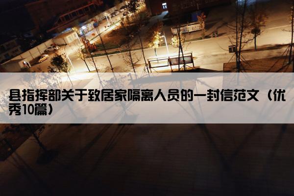 县指挥部关于致居家隔离人员的一封信范文（优秀10篇）