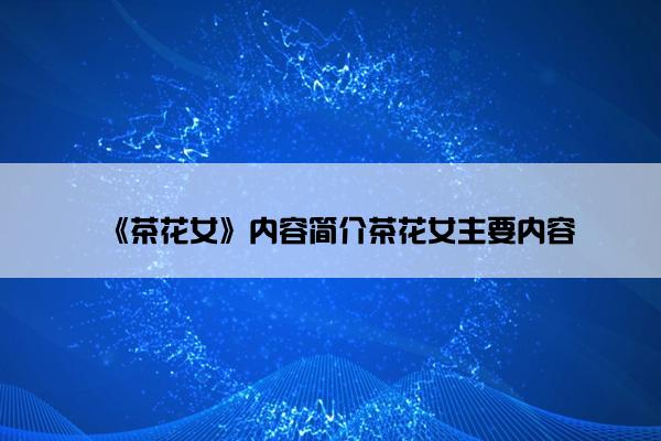 《茶花女》内容简介茶花女主要内容