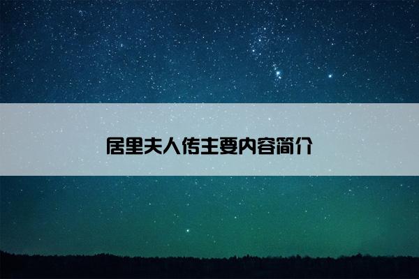 居里夫人传主要内容简介