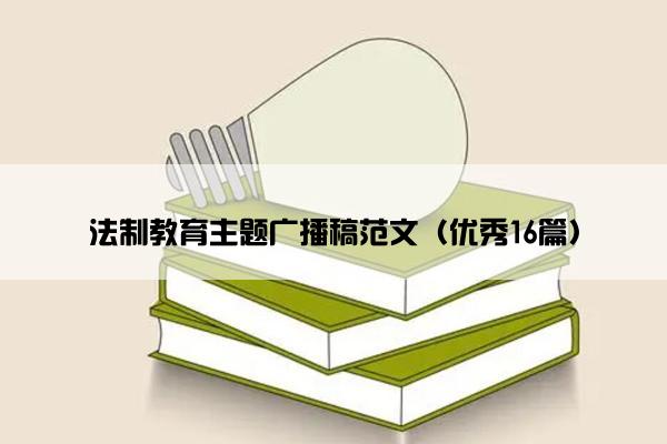 法制教育主题广播稿范文（优秀16篇）