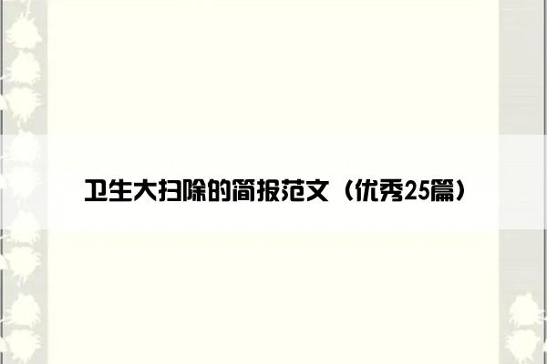 卫生大扫除的简报范文（优秀25篇）