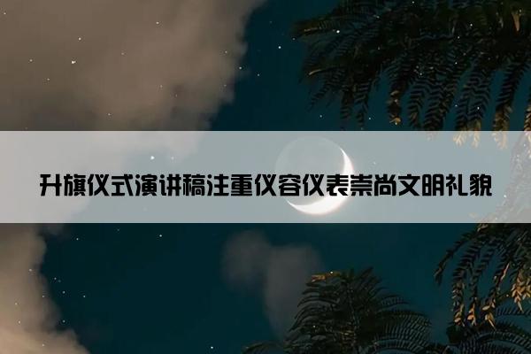 升旗仪式演讲稿注重仪容仪表崇尚文明礼貌