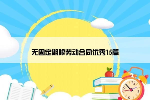 无固定期限劳动合同优秀15篇