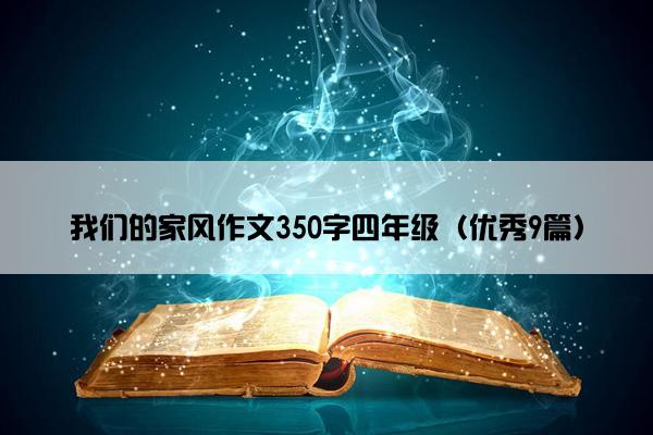 我们的家风作文350字四年级（优秀9篇）