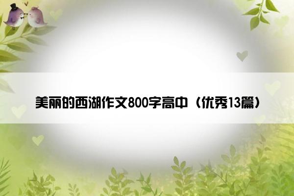 美丽的西湖作文800字高中（优秀13篇）