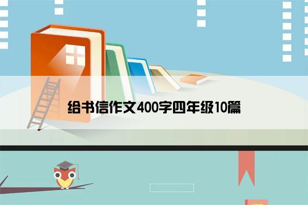给书信作文400字四年级10篇