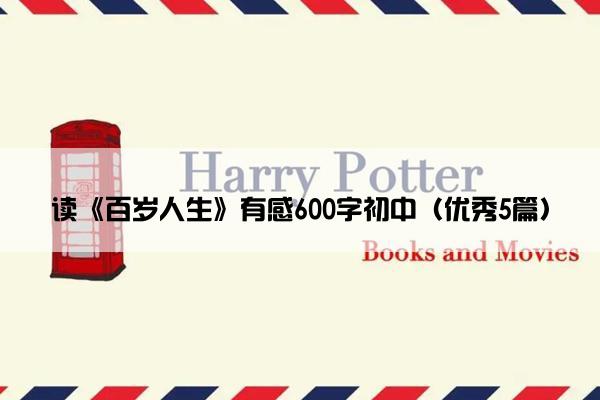 读《百岁人生》有感600字初中（优秀5篇）