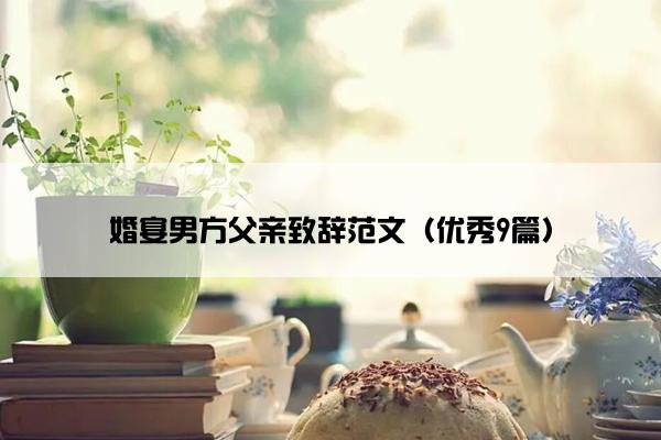 婚宴男方父亲致辞范文（优秀9篇）