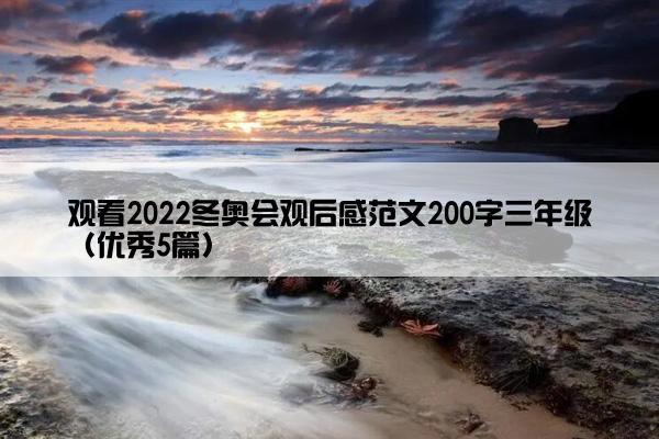 观看2022冬奥会观后感范文200字三年级（优秀5篇）