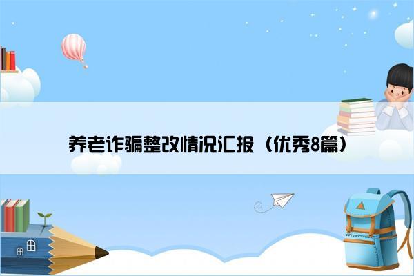 养老诈骗整改情况汇报（优秀8篇）