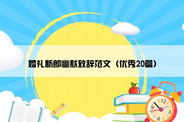 婚礼新郎幽默致辞范文（优秀20篇）