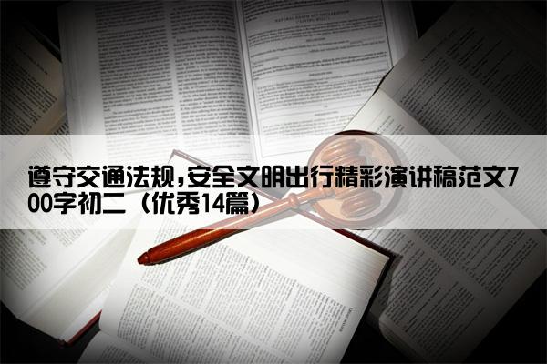 遵守交通法规,安全文明出行精彩演讲稿范文700字初二（优秀14篇）