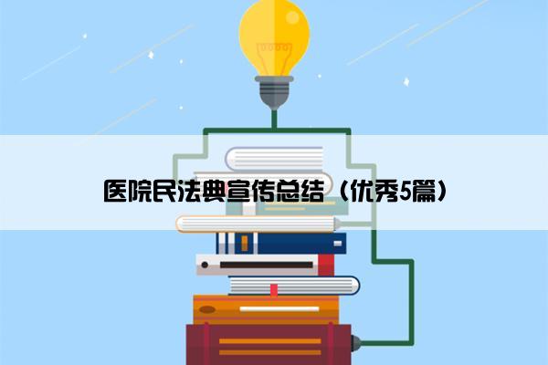 医院民法典宣传总结（优秀5篇）