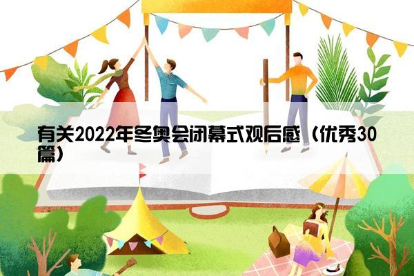 有关2022年冬奥会闭幕式观后感（优秀30篇）
