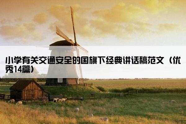 小学有关交通安全的国旗下经典讲话稿范文（优秀14篇）