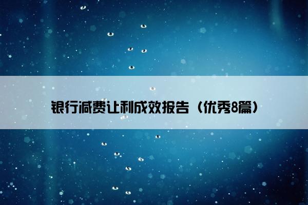 银行减费让利成效报告（优秀8篇）