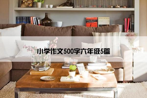 小学作文500字六年级5篇