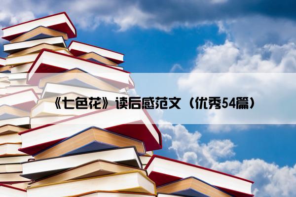 《七色花》读后感范文（优秀54篇）