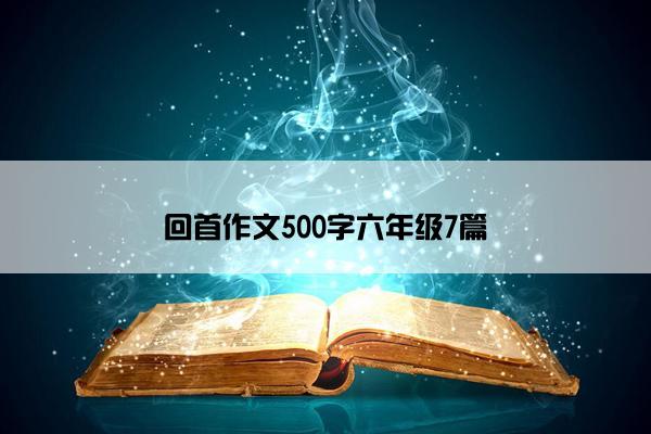 回首作文500字六年级7篇