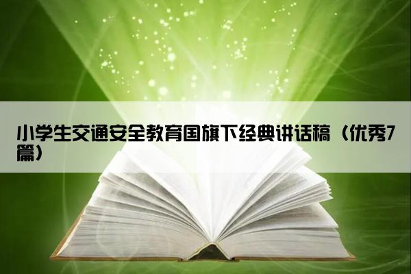小学生交通安全教育国旗下经典讲话稿（优秀7篇）