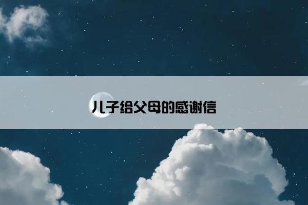 儿子给父母的感谢信