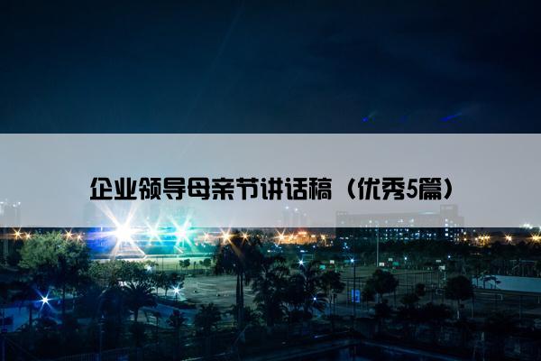 企业领导母亲节讲话稿（优秀5篇）