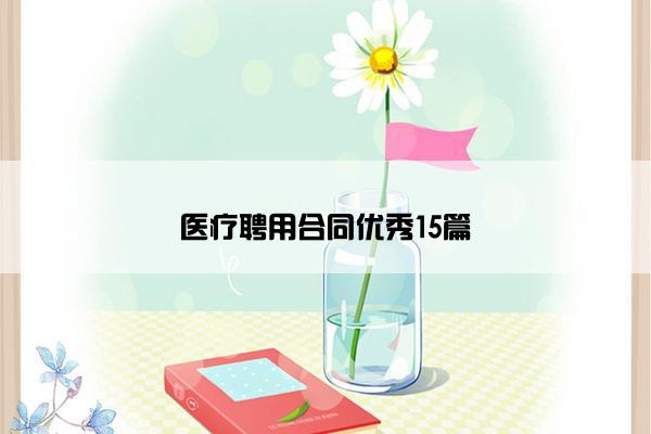 医疗聘用合同优秀15篇