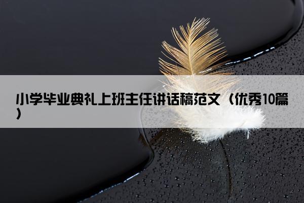 小学毕业典礼上班主任讲话稿范文（优秀10篇）