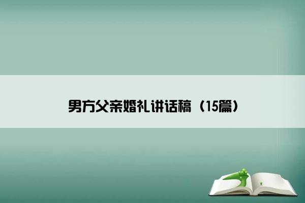 男方父亲婚礼讲话稿（15篇）