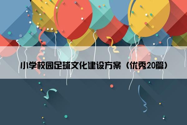 小学校园足球文化建设方案（优秀20篇）