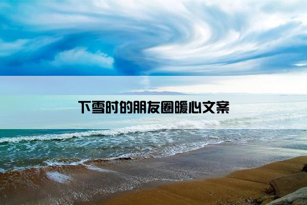 下雪时的朋友圈暖心文案