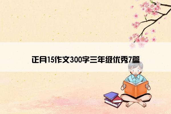 正月15作文300字三年级优秀7篇