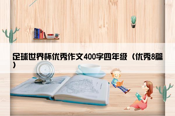 足球世界杯优秀作文400字四年级（优秀8篇）