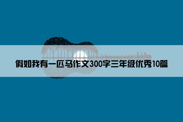 假如我有一匹马作文300字三年级优秀10篇