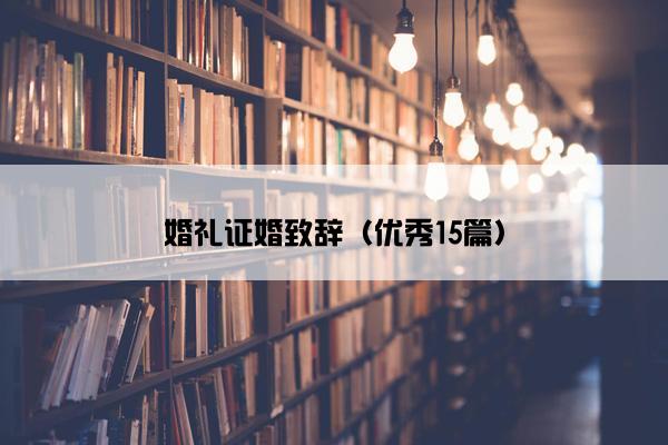 婚礼证婚致辞（优秀15篇）