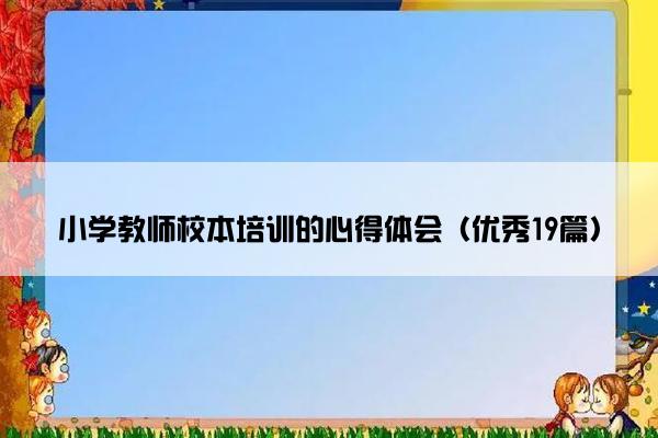 小学教师校本培训的心得体会（优秀19篇）