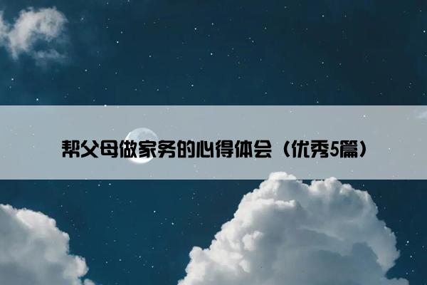 帮父母做家务的心得体会（优秀5篇）