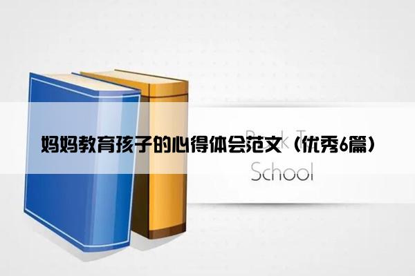 妈妈教育孩子的心得体会范文（优秀6篇）