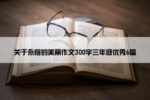 关于永恒的美丽作文300字三年级优秀6篇
