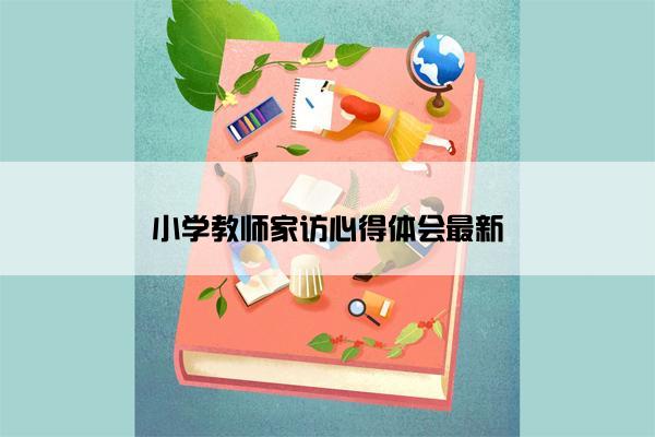 小学教师家访心得体会最新