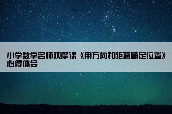 小学数学名师观摩课《用方向和距离确定位置》心得体会