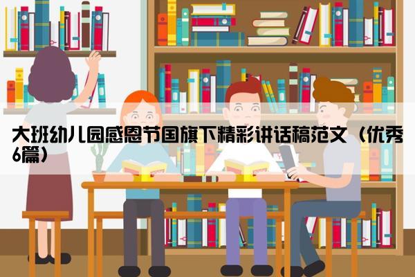 大班幼儿园感恩节国旗下精彩讲话稿范文（优秀6篇）