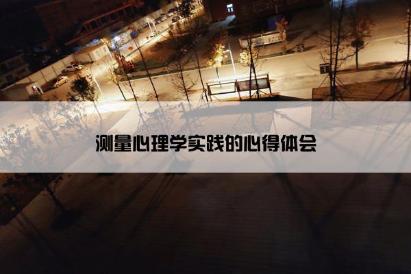 测量心理学实践的心得体会