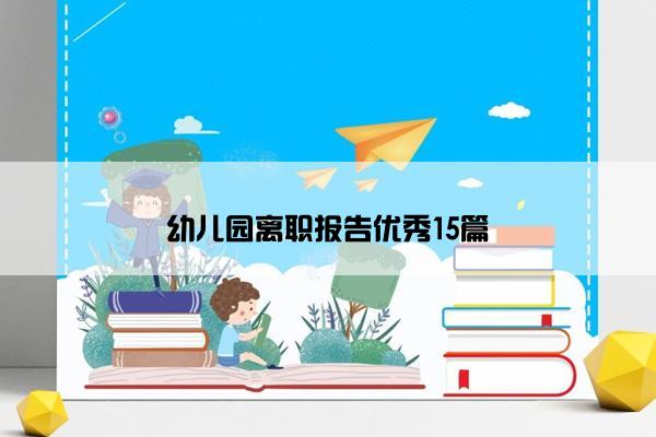 幼儿园离职报告优秀15篇