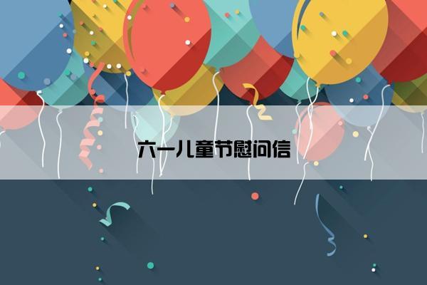 六一儿童节慰问信