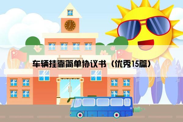 车辆挂靠简单协议书（优秀15篇）