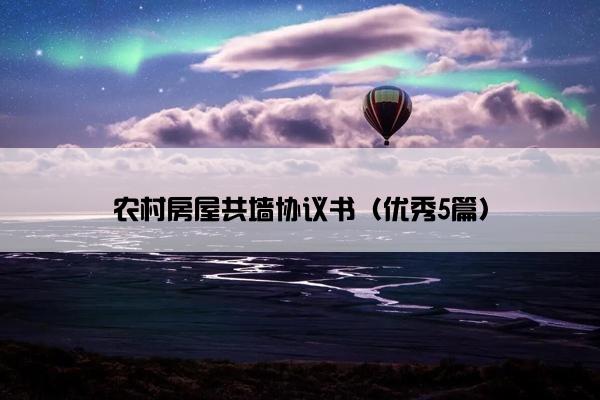 农村房屋共墙协议书（优秀5篇）