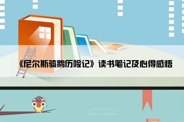 《尼尔斯骑鹅历险记》读书笔记及心得感悟