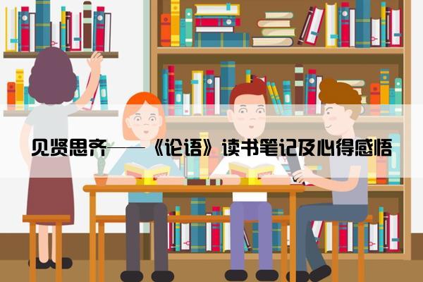 见贤思齐——《论语》读书笔记及心得感悟